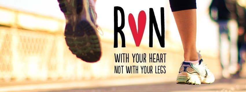 Run with your heart, not with your legs.